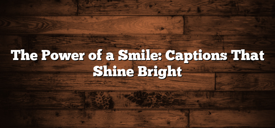 The Power of a Smile: Captions That Shine Bright