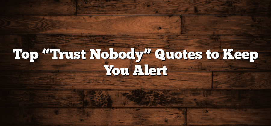 Top “Trust Nobody” Quotes to Keep You Alert