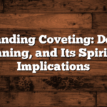 Understanding Coveting: Definition, Meaning, and Its Spiritual Implications