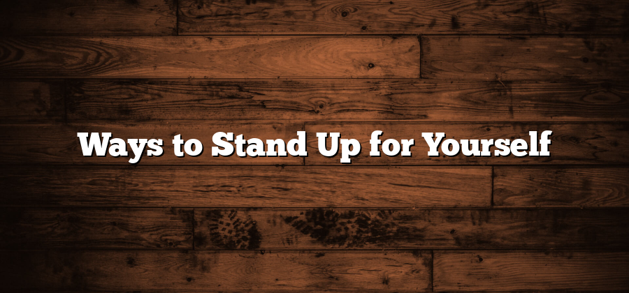 Ways to Stand Up for Yourself