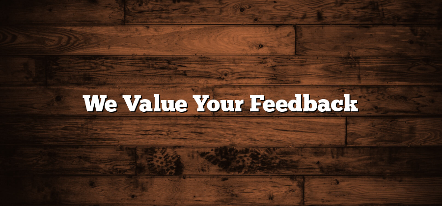 We Value Your Feedback