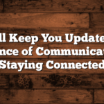 We Will Keep You Updated: The Importance of Communication and Staying Connected