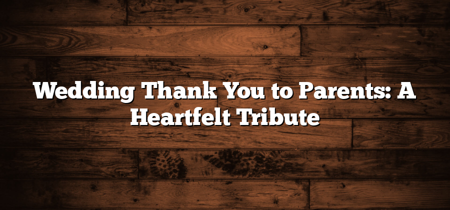 Wedding Thank You to Parents: A Heartfelt Tribute