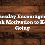 Wednesday Encouragement: Midweek Motivation to Keep You Going