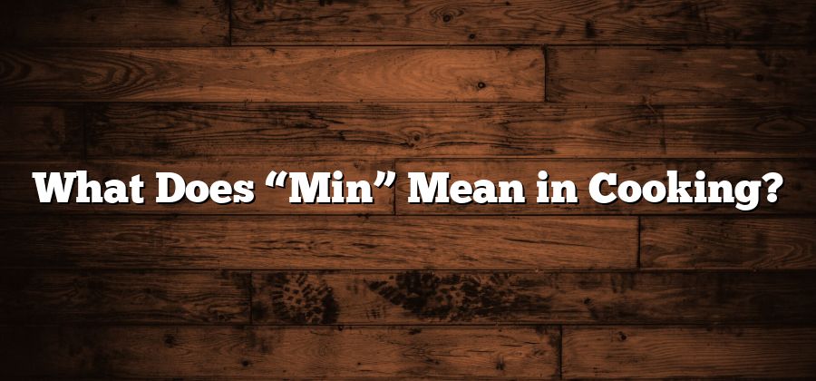 What Does “Min” Mean in Cooking?