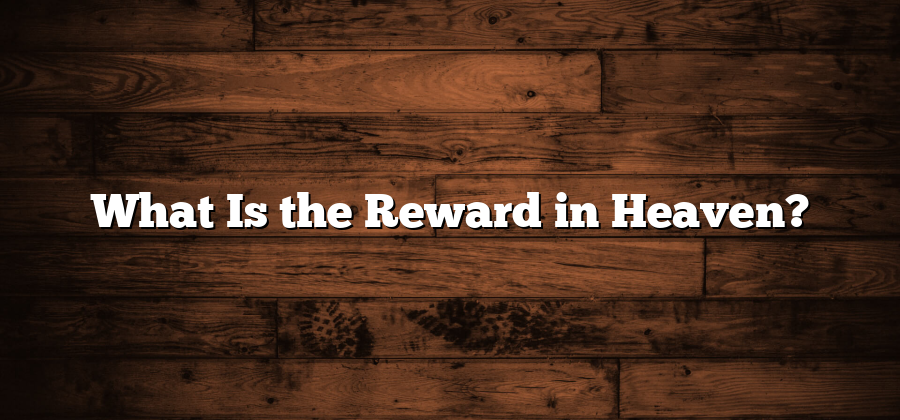 What Is the Reward in Heaven?