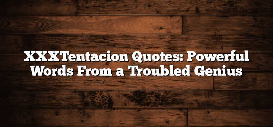 XXXTentacion Quotes: Powerful Words From a Troubled Genius