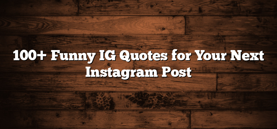 100+ Funny IG Quotes for Your Next Instagram Post