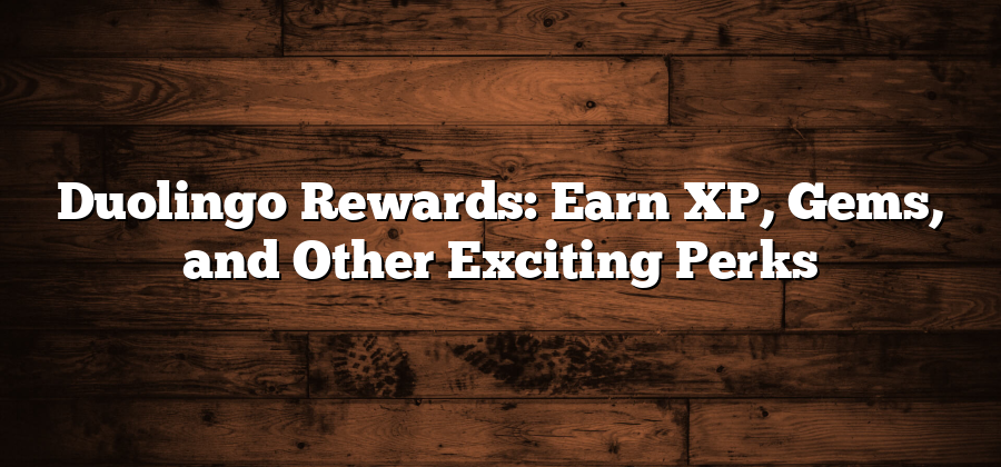 Duolingo Rewards: Earn XP, Gems, and Other Exciting Perks