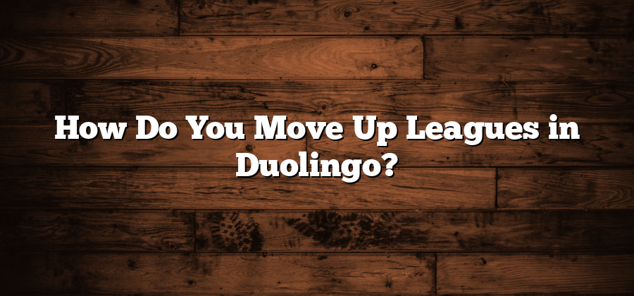 How Do You Move Up Leagues in Duolingo?