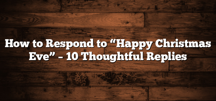 How to Respond to “Happy Christmas Eve” – 10 Thoughtful Replies