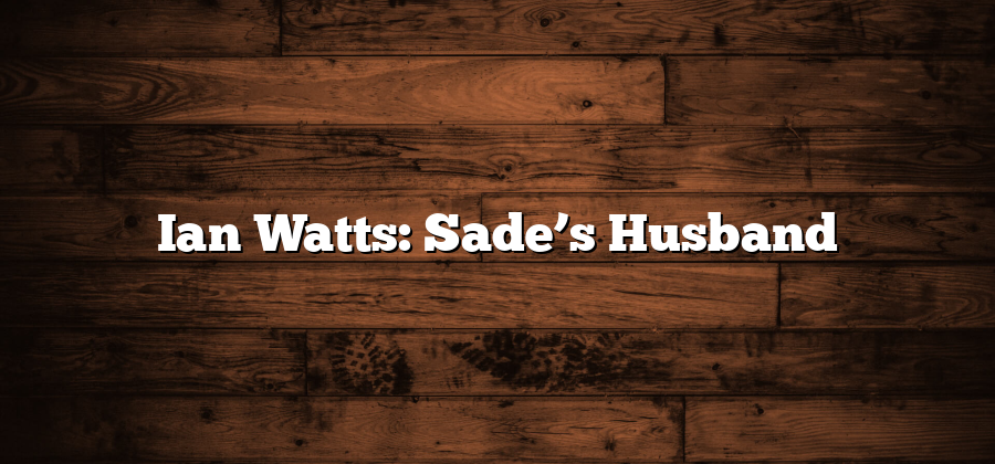 Ian Watts: Sade’s Husband