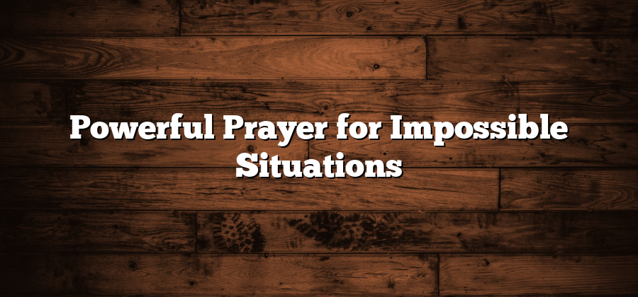 Powerful Prayer for Impossible Situations