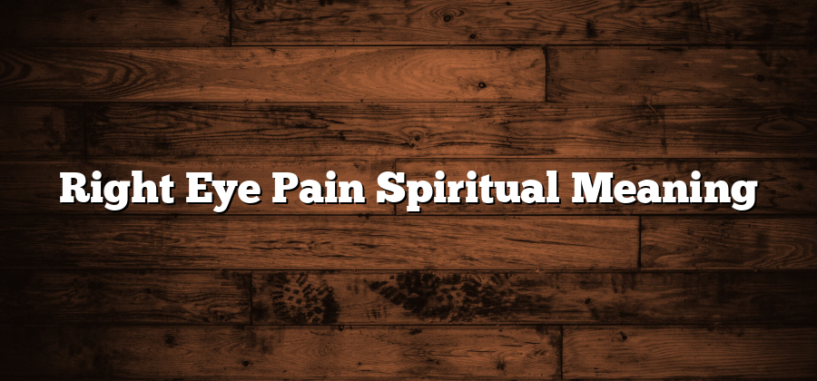 Right Eye Pain Spiritual Meaning