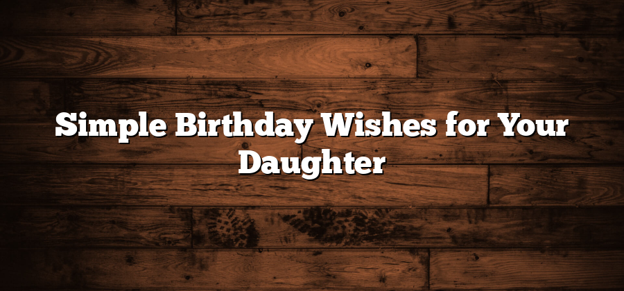 Simple Birthday Wishes for Your Daughter