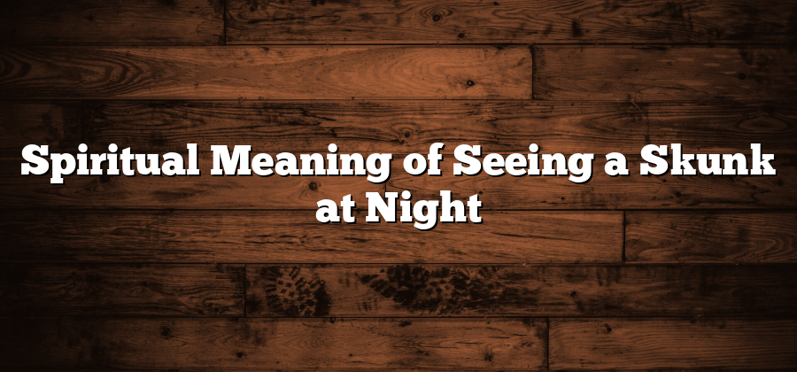 Spiritual Meaning of Seeing a Skunk at Night