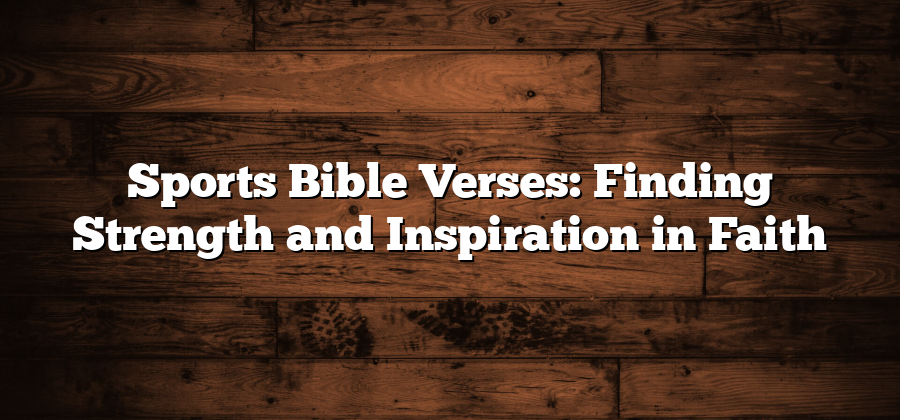 Sports Bible Verses: Finding Strength and Inspiration in Faith