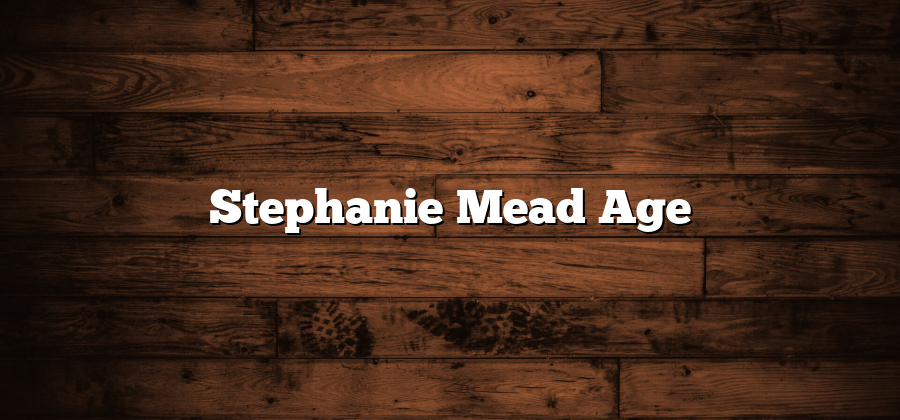 Stephanie Mead Age