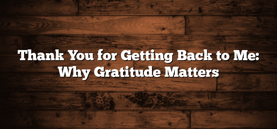 Thank You for Getting Back to Me: Why Gratitude Matters