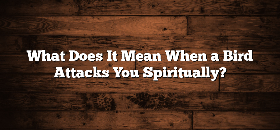 What Does It Mean When a Bird Attacks You Spiritually?