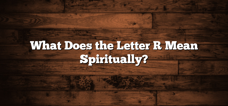 What Does the Letter R Mean Spiritually?