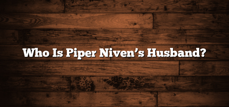 Who Is Piper Niven’s Husband?