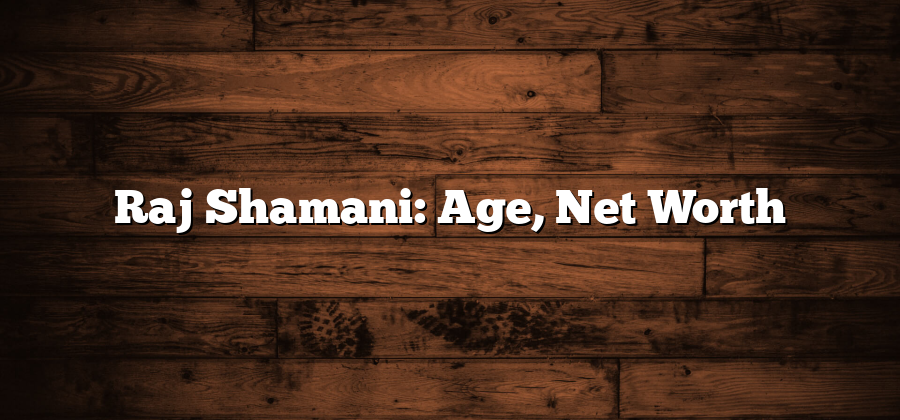 Raj Shamani: Age, Net Worth