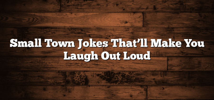 Small Town Jokes That’ll Make You Laugh Out Loud