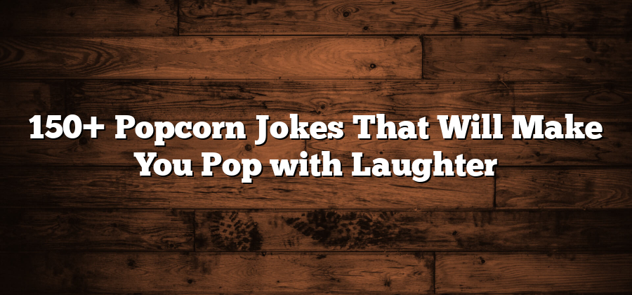 150+ Popcorn Jokes That Will Make You Pop with Laughter