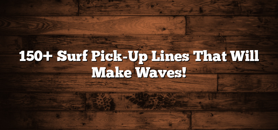 150+ Surf Pick-Up Lines That Will Make Waves!