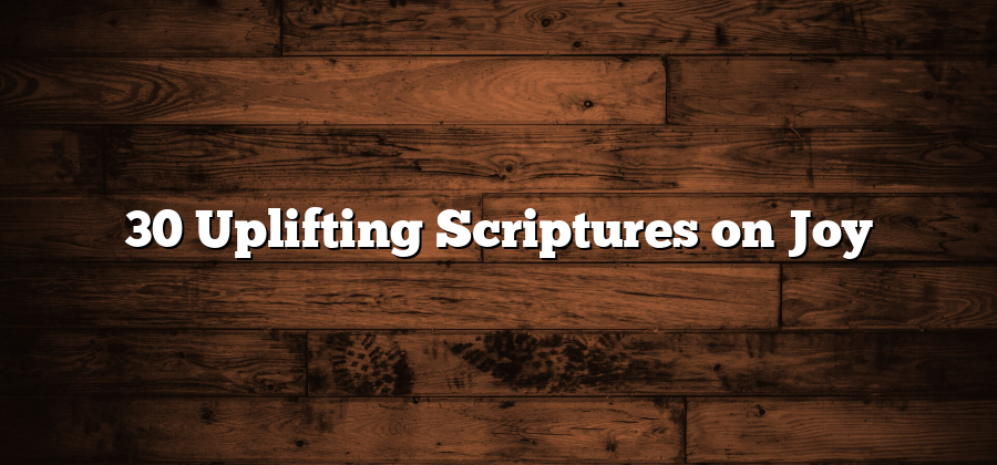 30 Uplifting Scriptures on Joy