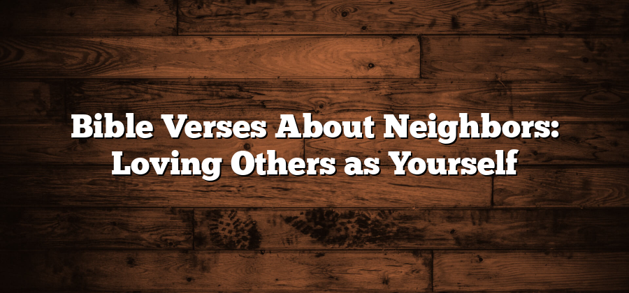 Bible Verses About Neighbors: Loving Others as Yourself