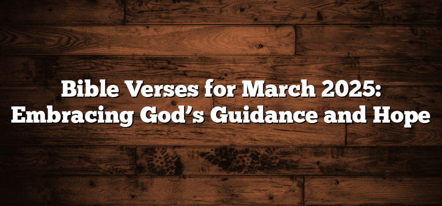 Bible Verses for March 2025: Embracing God’s Guidance and Hope