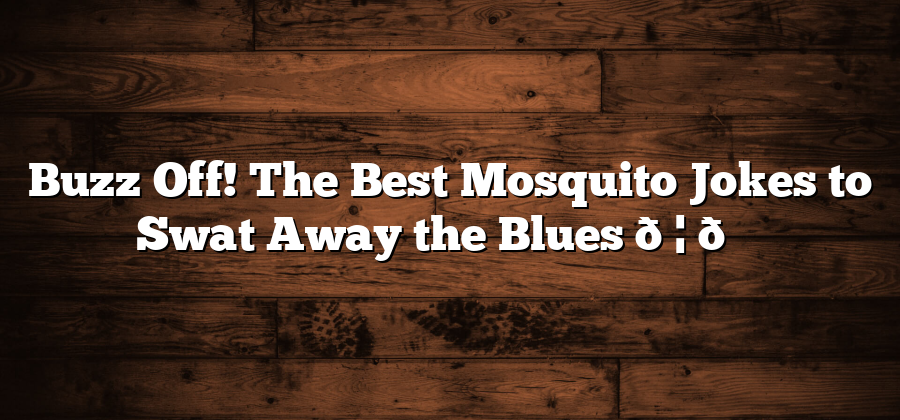 Buzz Off! The Best Mosquito Jokes to Swat Away the Blues 🦟😂