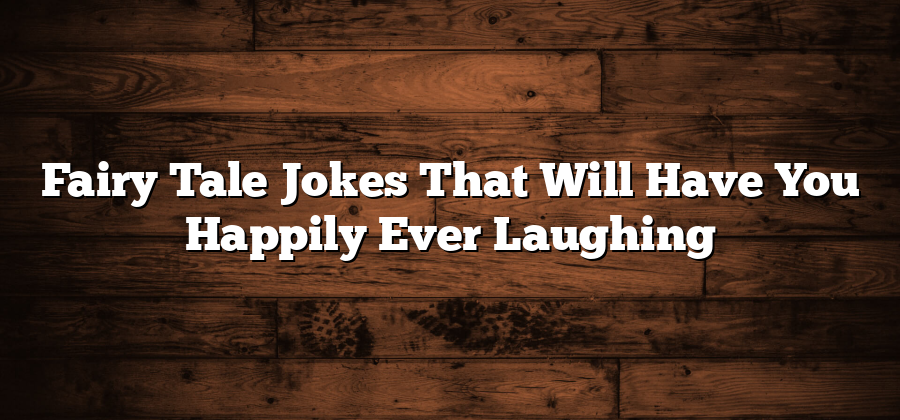 Fairy Tale Jokes That Will Have You Happily Ever Laughing