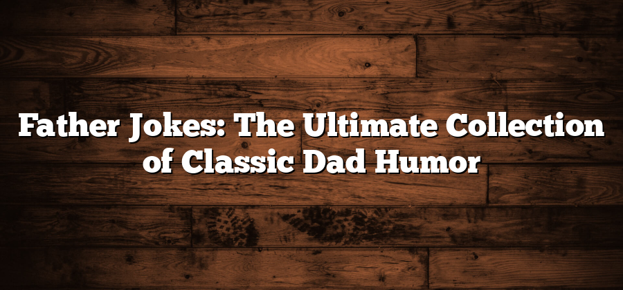 Father Jokes: The Ultimate Collection of Classic Dad Humor