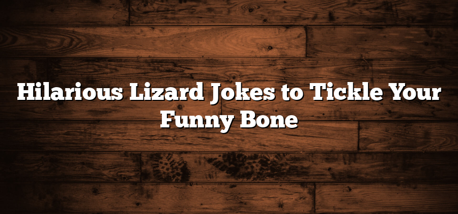 Hilarious Lizard Jokes to Tickle Your Funny Bone