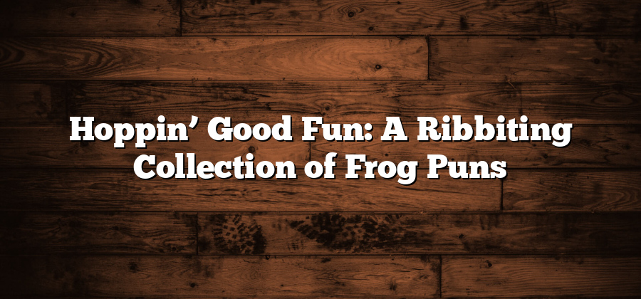 Hoppin’ Good Fun: A Ribbiting Collection of Frog Puns