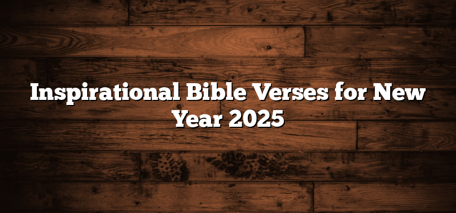 Inspirational Bible Verses for New Year 2025