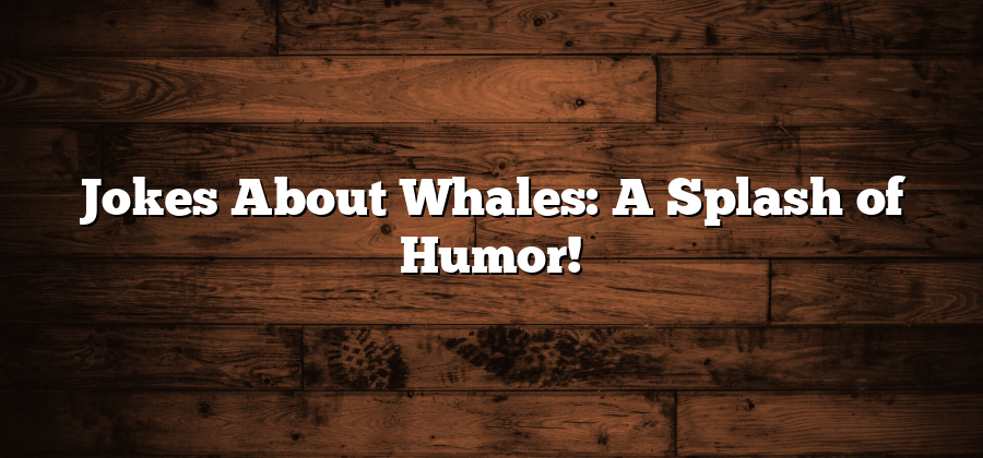 Jokes About Whales: A Splash of Humor!