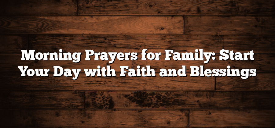 Morning Prayers for Family: Start Your Day with Faith and Blessings