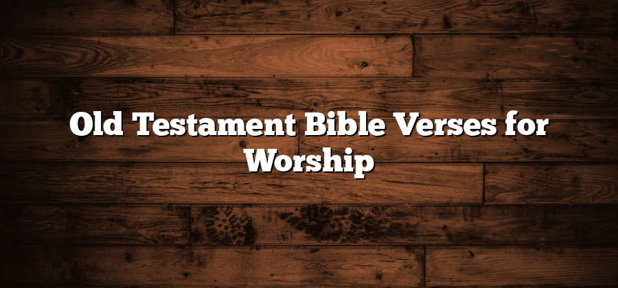 Old Testament Bible Verses for Worship