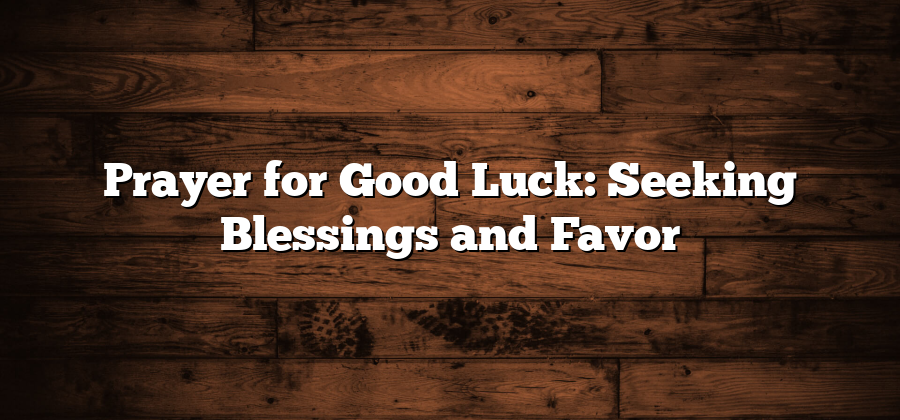 Prayer for Good Luck: Seeking Blessings and Favor