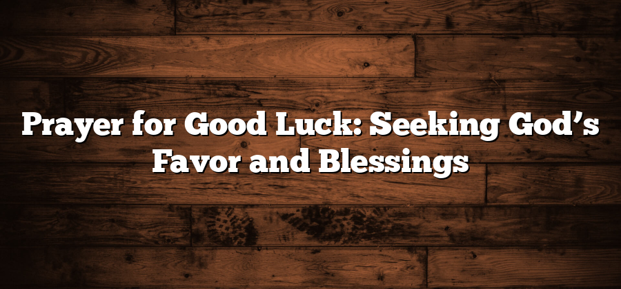 Prayer for Good Luck: Seeking God’s Favor and Blessings