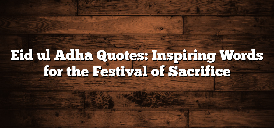 Eid ul Adha Quotes: Inspiring Words for the Festival of Sacrifice