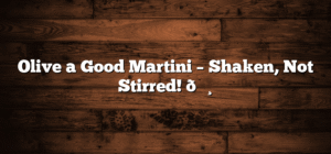 Olive a Good Martini – Shaken, Not Stirred! 🍸