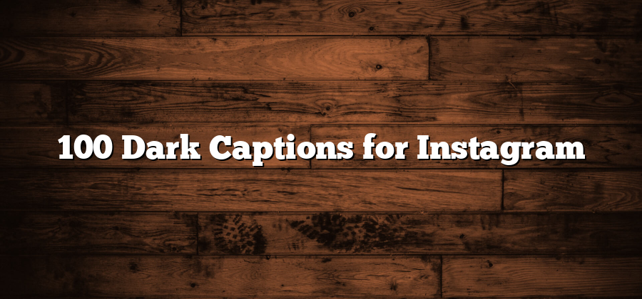 100 Dark Captions for Instagram