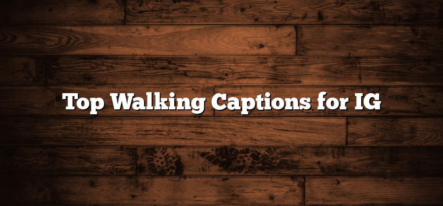 Top Walking Captions for IG