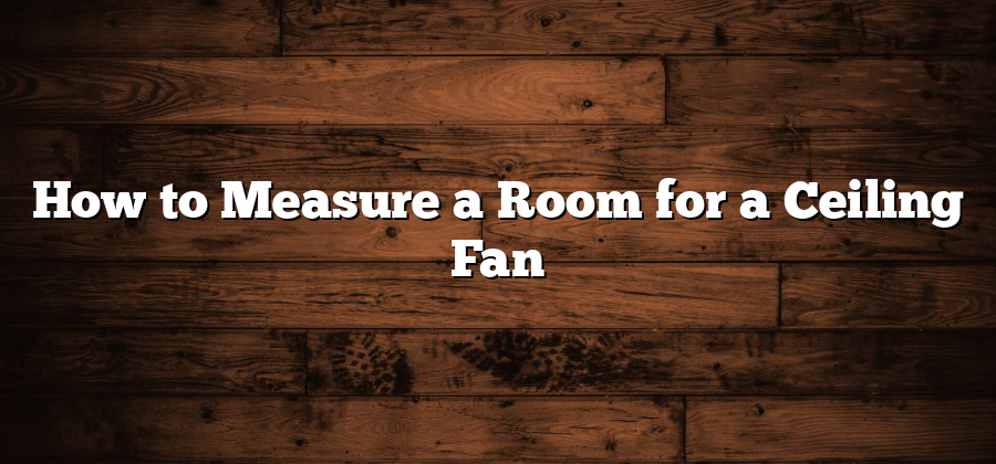 How to Measure a Room for a Ceiling Fan